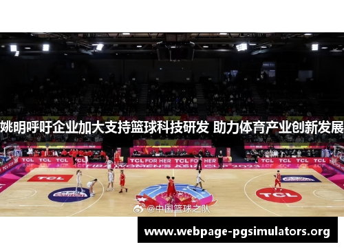 姚明呼吁企业加大支持篮球科技研发 助力体育产业创新发展 姚明呼吁企业加大支持篮球科技研发 助力体育产业创新发展