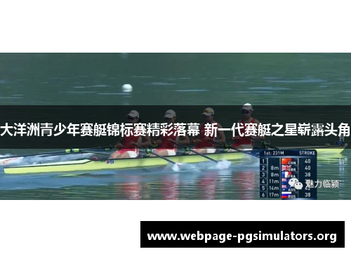 大洋洲青少年赛艇锦标赛精彩落幕 新一代赛艇之星崭露头角 大洋洲青少年赛艇锦标赛精彩落幕 新一代赛艇之星崭露头角
