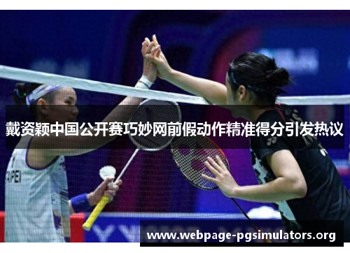 戴资颖中国公开赛巧妙网前假动作精准得分引发热议 戴资颖中国公开赛巧妙网前假动作精准得分引发热议