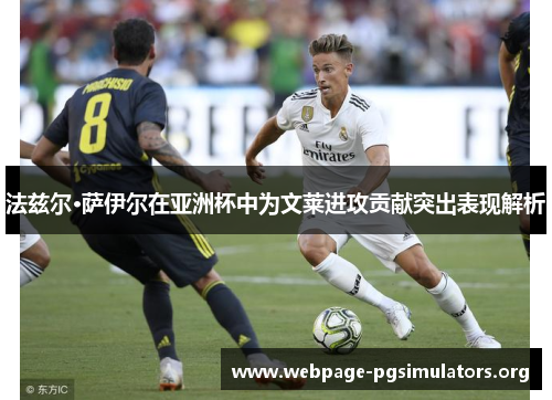 法兹尔·萨伊尔在亚洲杯中为文莱进攻贡献突出表现解析 法兹尔·萨伊尔在亚洲杯中为文莱进攻贡献突出表现解析