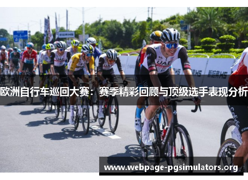 欧洲自行车巡回大赛:赛季精彩回顾与顶级选手表现分析 欧洲自行车巡回大赛:赛季精彩回顾与顶级选手表现分析