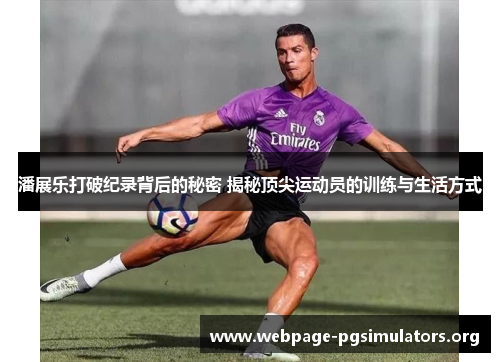 潘展乐打破纪录背后的秘密 揭秘顶尖运动员的训练与生活方式 潘展乐打破纪录背后的秘密 揭秘顶尖运动员的训练与生活方式