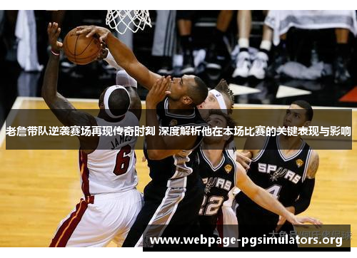 老詹带队逆袭赛场再现传奇时刻 深度解析他在本场比赛的关键表现与影响 老詹带队逆袭赛场再现传奇时刻 深度解析他在本场比赛的关键表现与影响