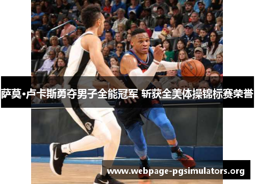 萨莫·卢卡斯勇夺男子全能冠军 斩获全美体操锦标赛荣誉 萨莫·卢卡斯勇夺男子全能冠军 斩获全美体操锦标赛荣誉