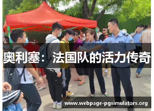 奥利塞:法国队的活力传奇 奥利塞:法国队的活力传奇