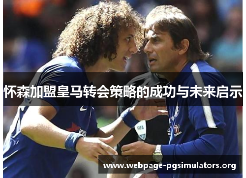 怀森加盟皇马转会策略的成功与未来启示 怀森加盟皇马转会策略的成功与未来启示