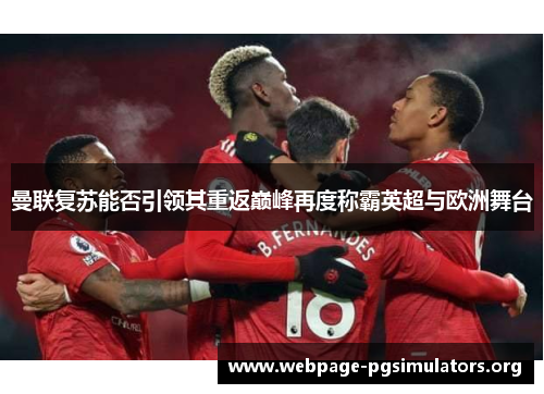 曼联复苏能否引领其重返巅峰再度称霸英超与欧洲舞台 曼联复苏能否引领其重返巅峰再度称霸英超与欧洲舞台
