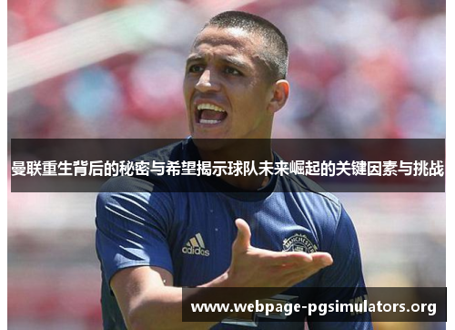 曼联重生背后的秘密与希望揭示球队未来崛起的关键因素与挑战 曼联重生背后的秘密与希望揭示球队未来崛起的关键因素与挑战