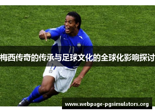 梅西传奇的传承与足球文化的全球化影响探讨