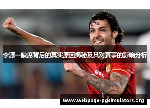 李源一缺席背后的真实原因揭秘及其对赛事的影响分析 李源一缺席背后的真实原因揭秘及其对赛事的影响分析