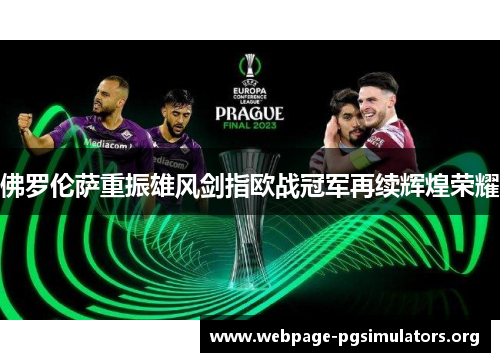 佛罗伦萨重振雄风剑指欧战冠军再续辉煌荣耀 佛罗伦萨重振雄风剑指欧战冠军再续辉煌荣耀