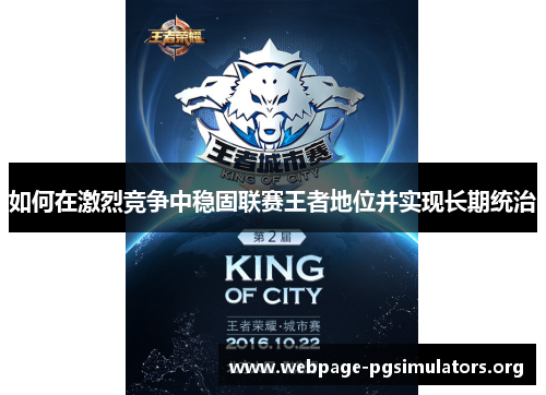 如何在激烈竞争中稳固联赛王者地位并实现长期统治 如何在激烈竞争中稳固联赛王者地位并实现长期统治