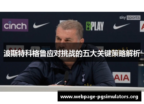 波斯特科格鲁应对挑战的五大关键策略解析 波斯特科格鲁应对挑战的五大关键策略解析