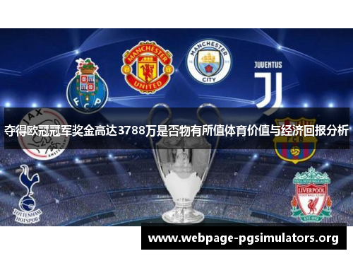夺得欧冠冠军奖金高达3788万是否物有所值体育价值与经济回报分析 夺得欧冠冠军奖金高达3788万是否物有所值体育价值与经济回报分析