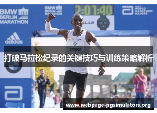 打破马拉松纪录的关键技巧与训练策略解析 打破马拉松纪录的关键技巧与训练策略解析