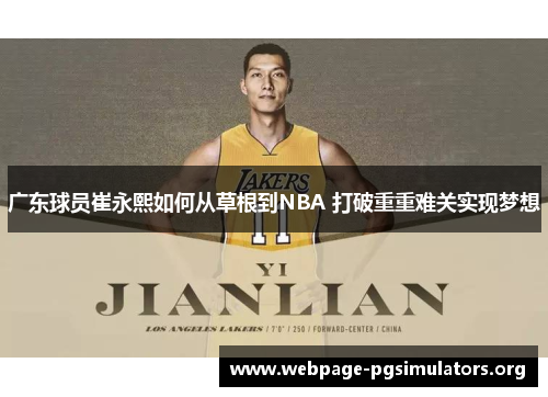 广东球员崔永熙如何从草根到NBA 打破重重难关实现梦想 广东球员崔永熙如何从草根到NBA 打破重重难关实现梦想