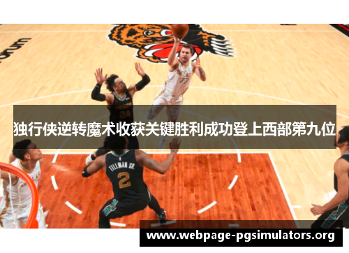 独行侠逆转魔术收获关键胜利成功登上西部第九位 独行侠逆转魔术收获关键胜利成功登上西部第九位