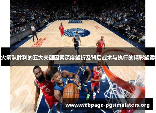 火箭队胜利的五大关键因素深度解析及背后战术与执行的精彩解读 火箭队胜利的五大关键因素深度解析及背后战术与执行的精彩解读