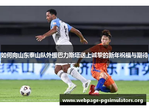 如何向山东泰山队外援巴力斯塔送上诚挚的新年祝福与期待