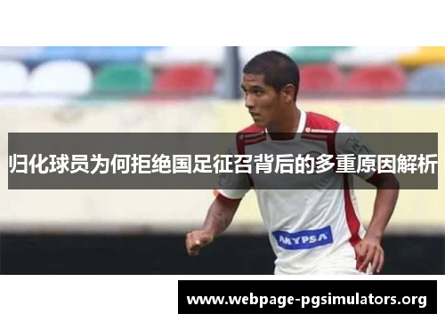 归化球员为何拒绝国足征召背后的多重原因解析 归化球员为何拒绝国足征召背后的多重原因解析