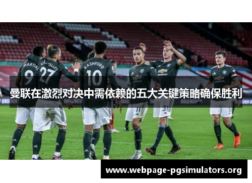 曼联在激烈对决中需依赖的五大关键策略确保胜利 曼联在激烈对决中需依赖的五大关键策略确保胜利