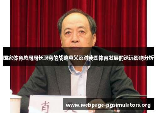 国家体育总局局长职务的战略意义及对我国体育发展的深远影响分析 国家体育总局局长职务的战略意义及对我国体育发展的深远影响分析