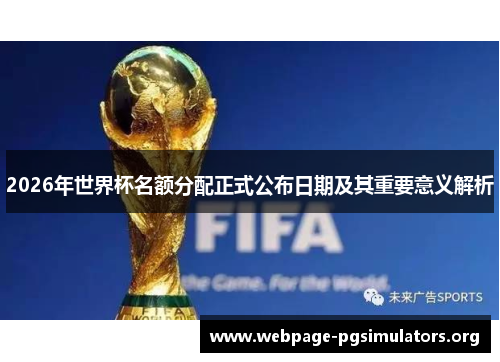 2026年世界杯名额分配正式公布日期及其重要意义解析 2026年世界杯名额分配正式公布日期及其重要意义解析