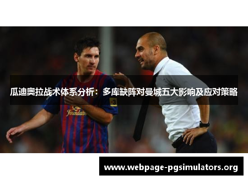 瓜迪奥拉战术体系分析：多库缺阵对曼城五大影响及应对策略