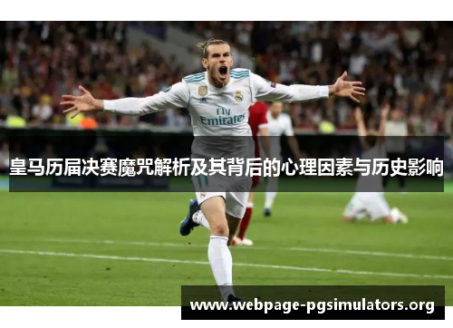 皇马历届决赛魔咒解析及其背后的心理因素与历史影响 皇马历届决赛魔咒解析及其背后的心理因素与历史影响