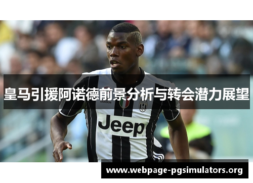 皇马引援阿诺德前景分析与转会潜力展望 皇马引援阿诺德前景分析与转会潜力展望