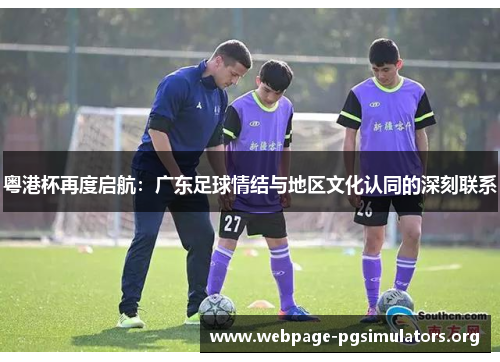 粤港杯再度启航:广东足球情结与地区文化认同的深刻联系 粤港杯再度启航:广东足球情结与地区文化认同的深刻联系