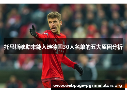托马斯穆勒未能入选德国30人名单的五大原因分析 托马斯穆勒未能入选德国30人名单的五大原因分析