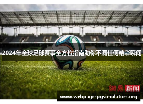 2024年全球足球赛事全方位指南助你不漏任何精彩瞬间 2024年全球足球赛事全方位指南助你不漏任何精彩瞬间