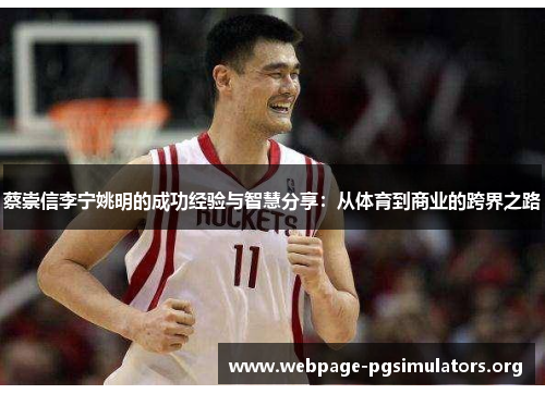 蔡崇信李宁姚明的成功经验与智慧分享:从体育到商业的跨界之路 蔡崇信李宁姚明的成功经验与智慧分享:从体育到商业的跨界之路