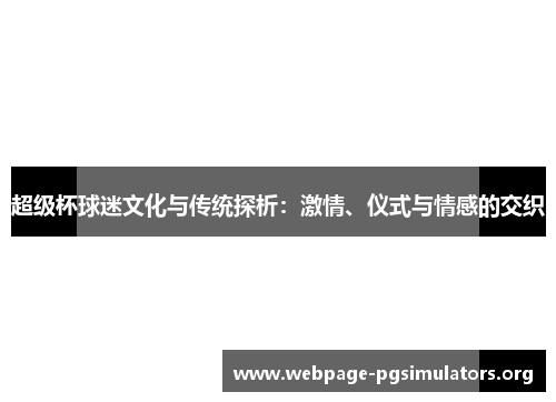 超级杯球迷文化与传统探析:激情、仪式与情感的交织 超级杯球迷文化与传统探析:激情、仪式与情感的交织