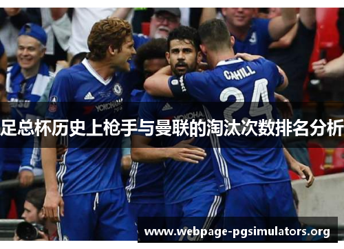 足总杯历史上枪手与曼联的淘汰次数排名分析 足总杯历史上枪手与曼联的淘汰次数排名分析