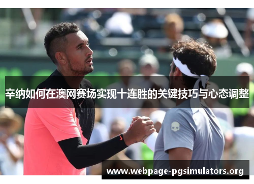 辛纳如何在澳网赛场实现十连胜的关键技巧与心态调整 辛纳如何在澳网赛场实现十连胜的关键技巧与心态调整