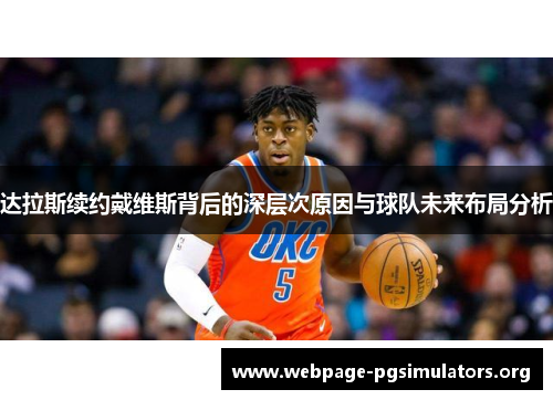 达拉斯续约戴维斯背后的深层次原因与球队未来布局分析 达拉斯续约戴维斯背后的深层次原因与球队未来布局分析