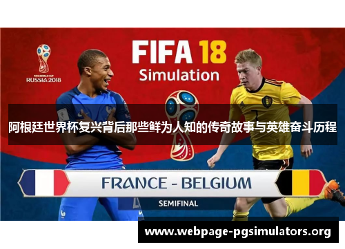 阿根廷世界杯复兴背后那些鲜为人知的传奇故事与英雄奋斗历程