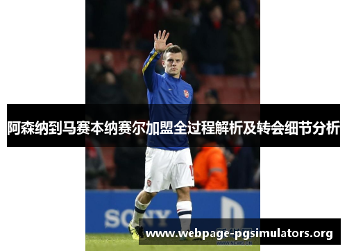阿森纳到马赛本纳赛尔加盟全过程解析及转会细节分析 阿森纳到马赛本纳赛尔加盟全过程解析及转会细节分析