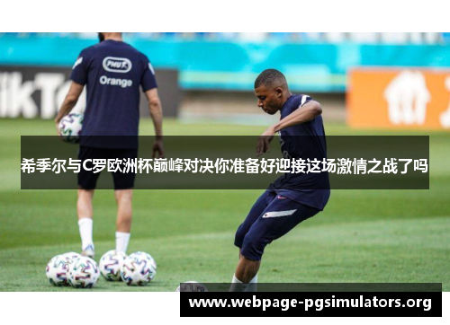 希季尔与C罗欧洲杯巅峰对决你准备好迎接这场激情之战了吗 希季尔与C罗欧洲杯巅峰对决你准备好迎接这场激情之战了吗