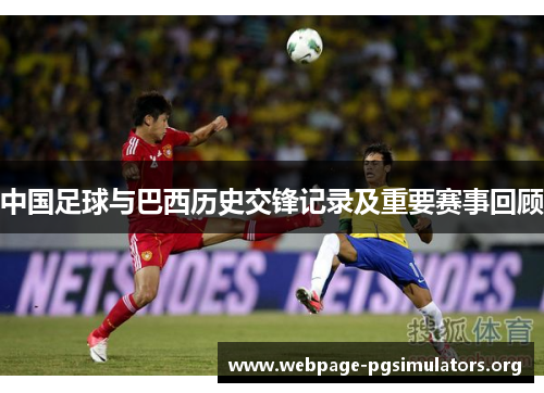 中国足球与巴西历史交锋记录及重要赛事回顾